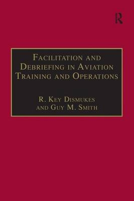 Facilitation and Debriefing in Aviation Training and Operations -  R. Key Dismukes,  Guy M. Smith