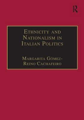 Ethnicity and Nationalism in Italian Politics -  Margarita Gomez-Reino Cachafeiro