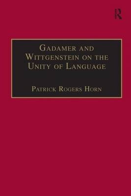 Gadamer and Wittgenstein on the Unity of Language -  Patrick Rogers Horn