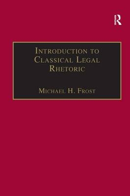 Introduction to Classical Legal Rhetoric -  Michael H. Frost
