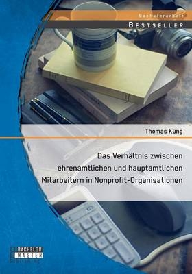 Das Verhältnis zwischen ehrenamtlichen und hauptamtlichen Mitarbeitern in Nonprofit-Organisationen - Thomas Küng