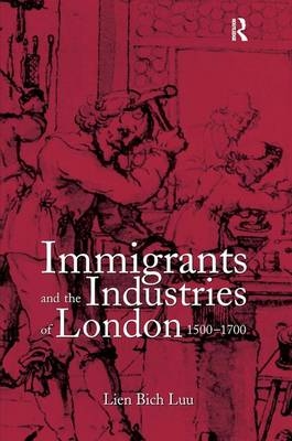 Immigrants and the Industries of London, 1500–1700 -  Lien Bich Luu