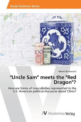 "Uncle Sam" meets the "Red Dragon"? - Marret Bischewski