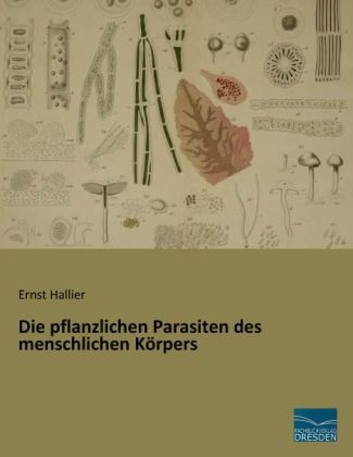 Die pflanzlichen Parasiten des menschlichen Körpers - Ernst Hallier