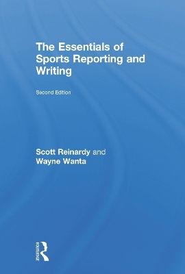 The Essentials of Sports Reporting and Writing - Scott Reinardy, Wayne Wanta