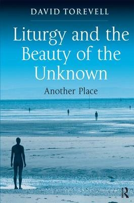 Liturgy and the Beauty of the Unknown -  David Torevell