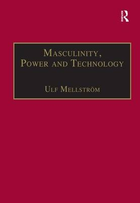 Masculinity, Power and Technology -  Ulf Mellstrom