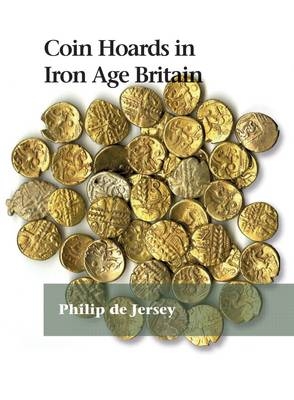 Coin Hoards in Iron Age Britain - Philip de Jersey