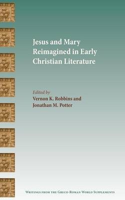 Jesus and Mary Reimagined in Early Christian Literature - 