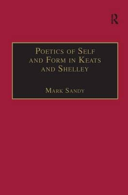 Poetics of Self and Form in Keats and Shelley -  Mark Sandy