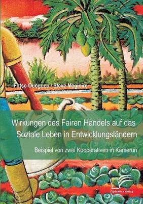 Wirkungen des Fairen Handels auf das Soziale Leben in Entwicklungsländern: Beispiel von zwei Kooperativen in Kamerun - Steve Magloire Fotso Ouoguep