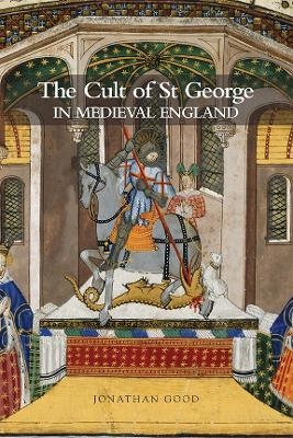 The Cult of St George in Medieval England - Jonathan Good