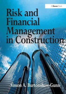 Risk and Financial Management in Construction -  Simon A. Burtonshaw-Gunn