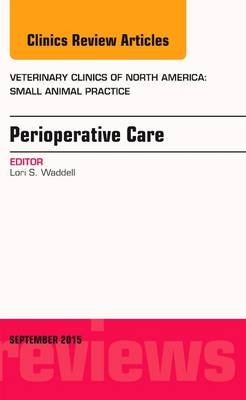 Perioperative Care, An Issue of Veterinary Clinics of North America: Small Animal Practice - Lori S. Waddell