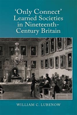Only Connect: Learned Societies in Nineteenth-Century Britain - William C Lubenow