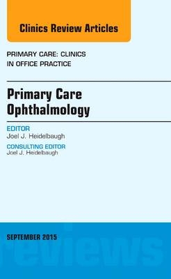 Primary Care Ophthalmology, An Issue of Primary Care: Clinics in Office Practice - Joel J. Heidelbaugh