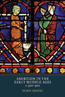 Abortion in the Early Middle Ages, c.500-900 - Zubin Mistry