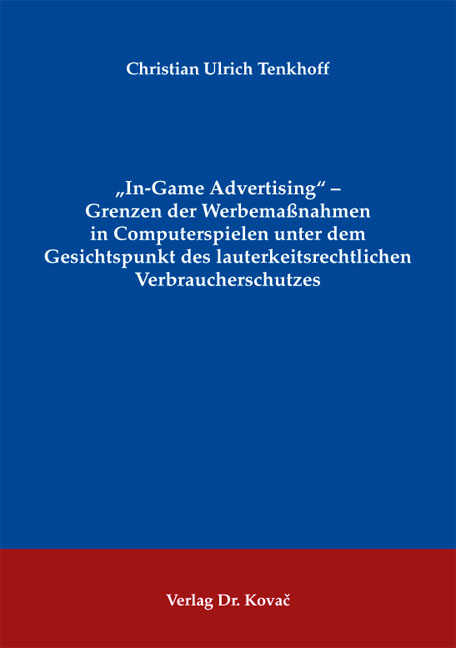 "In-Game Advertising" - Grenzen der Werbemaßnahmen in Computerspielen unter dem Gesichtspunkt des lauterkeitsrechtlichen Verbraucherschutzes - Christian Ulrich Tenkhoff