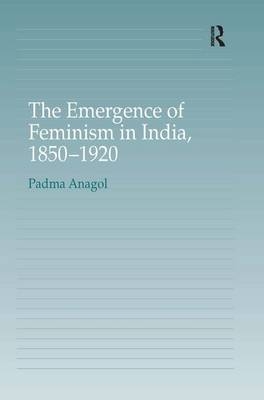 The Emergence of Feminism in India, 1850-1920 -  Padma Anagol