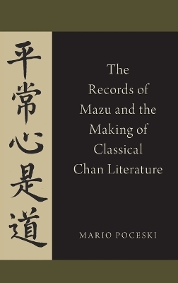 The Records of Mazu and the Making of Classical Chan Literature - Mario Poceski