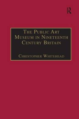 The Public Art Museum in Nineteenth Century Britain -  Christopher Whitehead