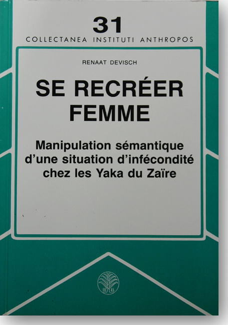 Se recréer femme: Manipulation sémantique d'une situation d'infécondité chez les Yaka du Zaire - Renaat Devisch