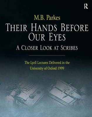 Their Hands Before Our Eyes: A Closer Look at Scribes -  M.B. Parkes