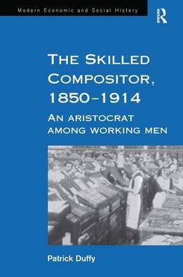 The Skilled Compositor, 1850–1914 -  Patrick Duffy