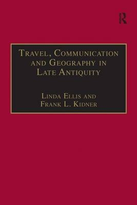 Travel, Communication and Geography in Late Antiquity -  Linda Ellis,  Frank L. Kidner