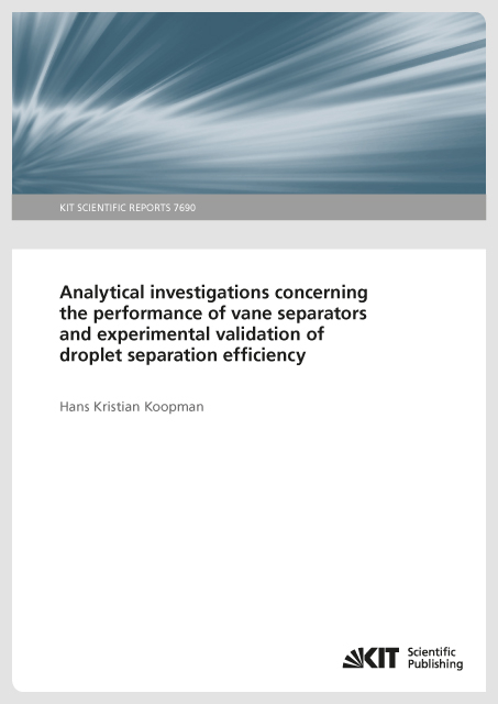 Analytical investigations concerning the performance of vane separators and experimental validation of droplet separation efficiency (KIT Scientific Reports ; 7690) - Hans Koopman