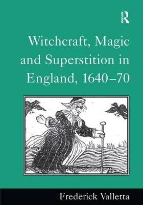 Witchcraft, Magic and Superstition in England, 1640-70 -  Frederick Valletta