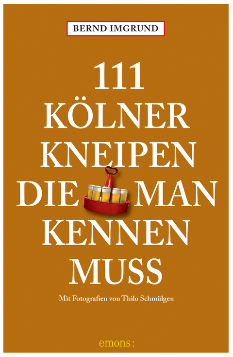 111 Kölner Kneipen, die man kennen muss - Bernd Imgrund