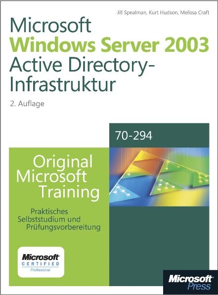 Microsoft Windows Server 2003 Active Directory-Infrastruktur - Original Microsoft Training: Examen 70-294 - Jill Spealman, Kurt Hudson, Melissa Craft