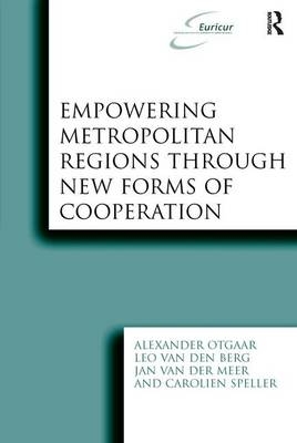 Empowering Metropolitan Regions Through New Forms of Cooperation -  Leo van den Berg,  Alexander Otgaar,  Carolien Speller