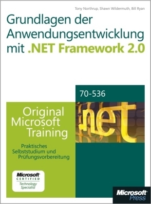 Grundlagen der Anwendungsentwicklung mit Microsoft .NET Framework 2.0 - Original Microsoft Training für Examen 70-536 - Tony Northrup, Shawn Wildermuth, Bill Ryan