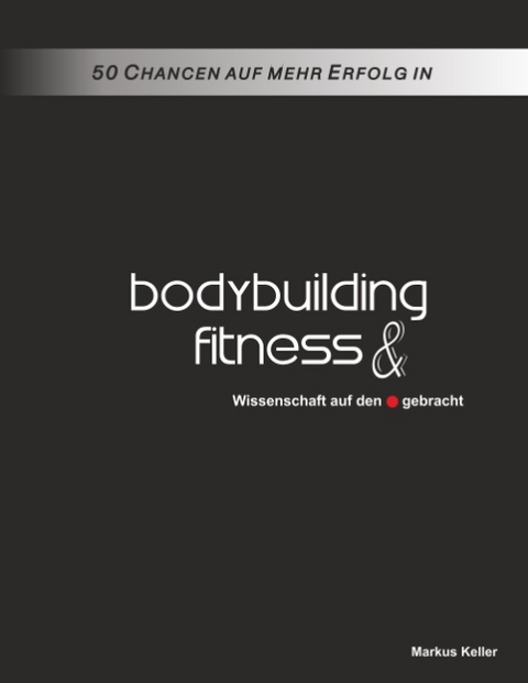 50 Chancen auf mehr Erfolg in Bodybuilding und Fitness - Markus Keller