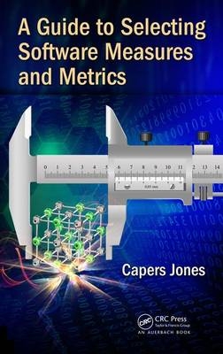 Guide to Selecting Software Measures and Metrics -  Capers Jones