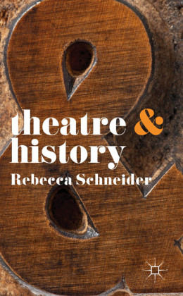 Theatre and History -  Schneider Rebecca Schneider