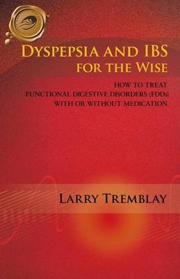 Dyspepsia and IBS for the Wise - Larry Tremblay