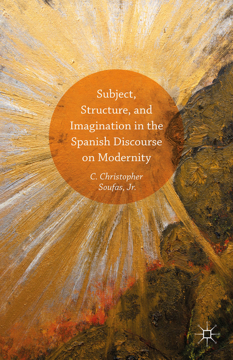 Subject, Structure, and Imagination in the Spanish Discourse on Modernity - Jr. Soufas  C. Christopher