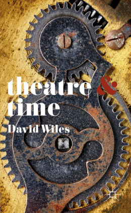 Theatre and Time -  Wiles David Wiles
