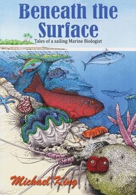 Beneath the Surface - Tales of a Sailing Marine Biologist - Michael King