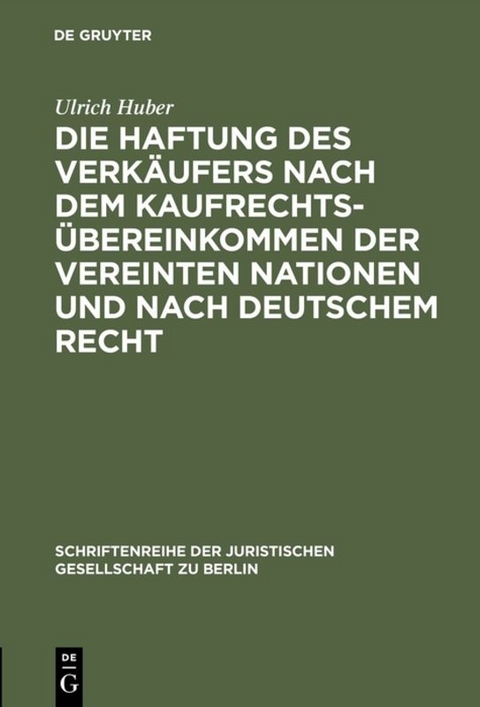 Die Haftung des Verkäufers nach dem Kaufrechtsübereinkommen der Vereinten Nationen und nach deutschem Recht - Ulrich Huber