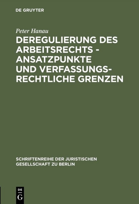 Deregulierung des Arbeitsrechts - Ansatzpunkte und verfassungsrechtliche Grenzen - Peter Hanau