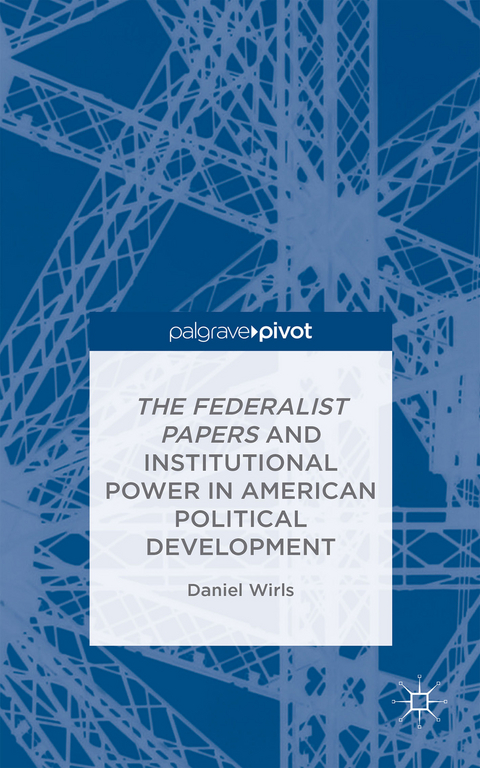 The Federalist Papers and Institutional Power In American Political Development - D. Wirls