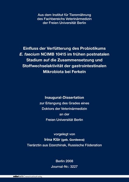 Einfluss der Verfütterung des Probiotikums E. faecium NCIMB 10415 im frühen postnatalen Stadium auf die Zusammensetzung und Stoffwechselaktivität der gastrointestinalen Mikrobiota bei Ferkeln - Irina Klär