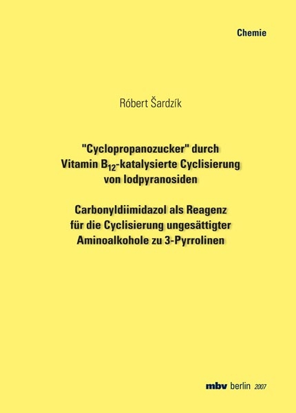 "Cyclopropanozucker" durch Vitamin B12-katalysierte Cyclisierung von Iodpyranosiden - Carbonyldiimidazol als Reagenz für die Cyclisierung ungesättigter Aminoalkohole zu 3-Pyrrolinen - Robert Sardzik