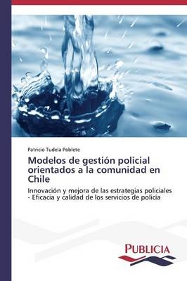 Modelos de gestiÃ³n policial orientados a la comunidad en Chile - Patricio Tudela Poblete