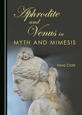 Aphrodite and Venus in Myth and Mimesis - Nora Clark