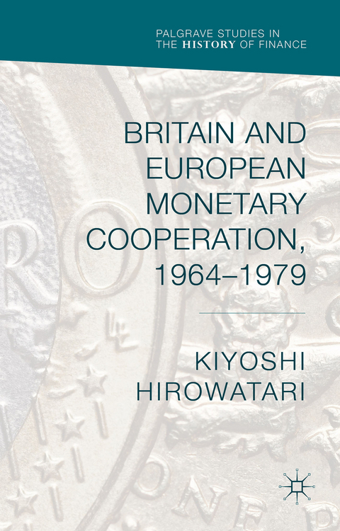 Britain and European Monetary Cooperation, 1964-1979 - Kiyoshi Hirowatari